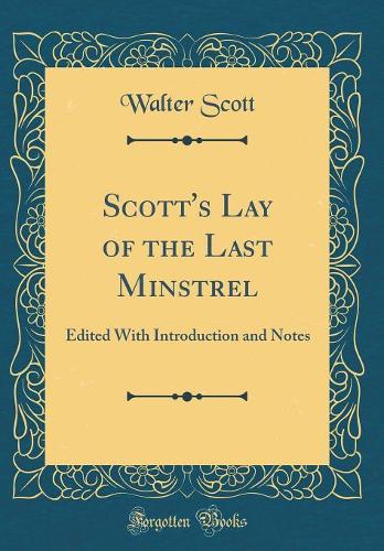 Scott's Lay of the Last Minstrel: Edited With Introduction and Notes (Classic Reprint)