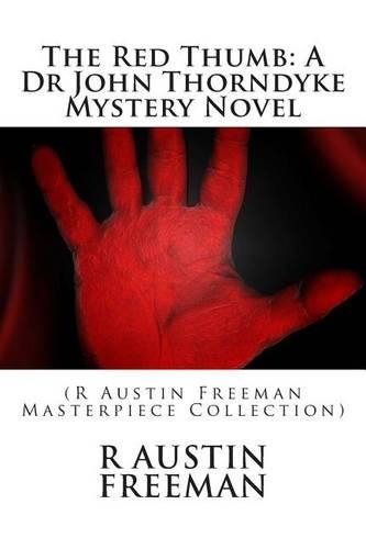 The Red Thumb: A Dr John Thorndyke Mystery Novel: (R Austin Freeman Masterpiece Collection)