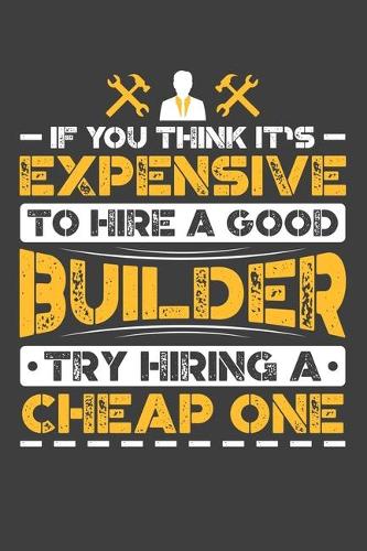 If You Think It's Expensive To Hire A Good Builder Try Hiring A Cheap One