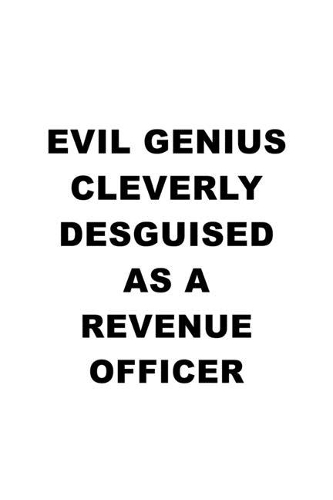 Evil Genius Cleverly Desguised As A Revenue Officer: Funny Revenue Officer Notebook, Journal Gift, Diary, Doodle Gift or Notebook - 6 x 9 Compact Size- 109 Blank Lined Pages