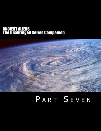 Ancient Aliens: The Unabridged Series Companion: Part Seven