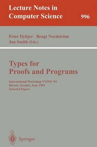 Types for Proofs and Programs: International Workshop Types '94, Bastad, Sweden, June 6-10, 1994. Selected Papers(996 Lecture Notes in Computer Science)
