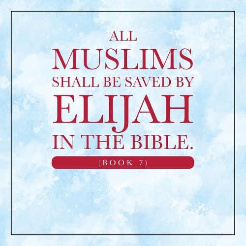All Muslims shall be saved by Elijah in the Bible. (Book 7)