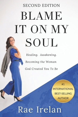Blame It on My Soul (Second Edition): Healing. Awakening. Becoming the Woman God Created You to Be.