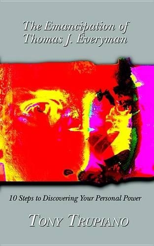 The Emancipation of Thomas J. Everyman: 10 Steps to Discovering Your Personal Power