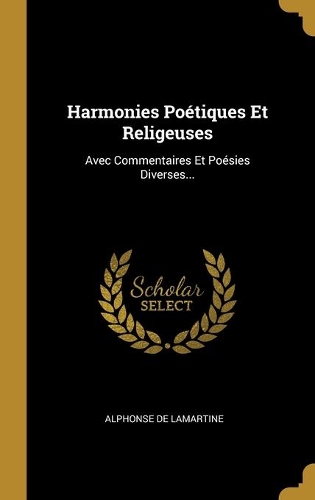 Harmonies Poétiques Et Religeuses: Avec Commentaires Et Poésies Diverses...