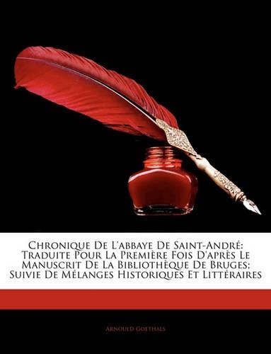 Chronique de l'Abbaye de Saint-André: Traduite Pour La Première Fois d'Après Le Manuscrit de la Bibliothèque de Bruges; Suivie de Mélanges Historiques Et Littéraires