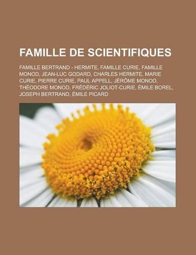 Famille de Scientifiques: Famille Bertrand - Hermite, Famille Curie, Famille Monod, Jean-Luc Godard, Charles Hermite, Marie Curie, Pierre Curie,