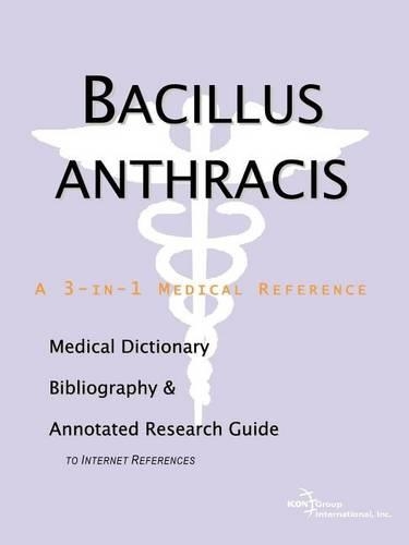 Bacillus Anthracis: A Medical Dictionary, Bibliography, and Annotated Research Guide to Internet References