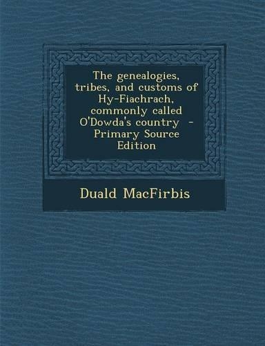 The Genealogies, Tribes, and Customs of Hy-Fiachrach, Commonly Called O'Dowda's Country