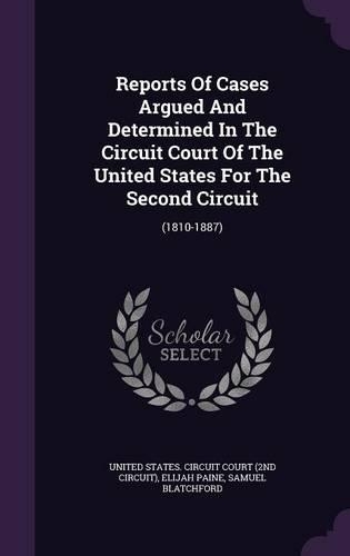 Reports of Cases Argued and Determined in the Circuit Court of the United States for the Second Circuit: (1810-1887)