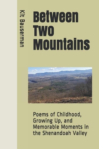 Between Two Mountains: Poems of Childhood, Growing Up, and Memorable Moments in the Shenandoah Valley