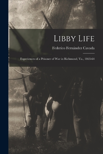 Libby Life: Experiences of a Prisoner of War in Richmond, Va., 1863-64
