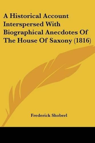 A Historical Account Interspersed With Biographical Anecdotes Of The House Of Saxony (1816)