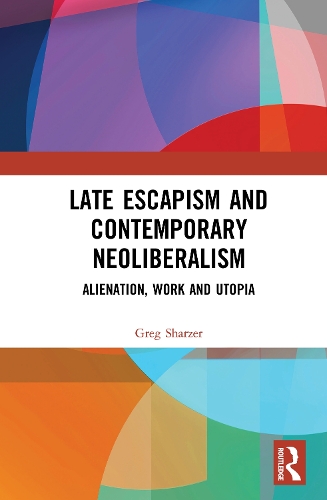 Late Escapism and Contemporary Neoliberalism: Alienation, Work and Utopia