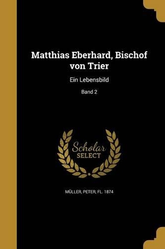 Matthias Eberhard, Bischof von Trier: Ein Lebensbild; Band 2