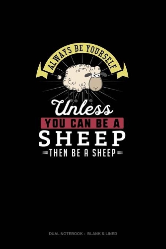 Always Be Yourself Unless You Can Be A Sheep Then Be A Sheep: Dual Notebook - Blank & Lined(256 Dual Notebook - Blank & Lined)