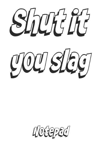 Shut It You Slag Notepad: Homework Book Notepad Composition and Journal Diary