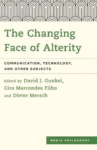 The Changing Face of Alterity: Communication, Technology, and Other Subjects(Media Philosophy)