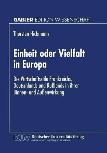 Einheit oder Vielfalt in Europa: Die Wirtschaftsstile Frankreichs, Deutschlands und Rußlands in ihrer Binnen- und Außenwirkung