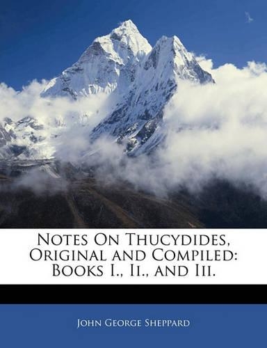 Notes on Thucydides, Original and Compiled: Books I., II., and III.