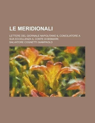 Le Meridionali; Lettere del Giornale Napolitano Il Conciliatore a Sua Eccellenza Il Conte Di Bismark