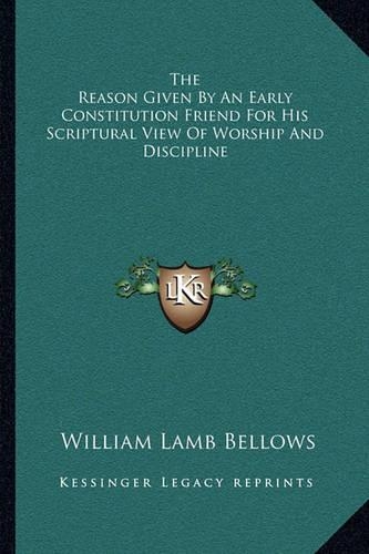 The Reason Given By An Early Constitution Friend For His Scriptural View Of Worship And Discipline