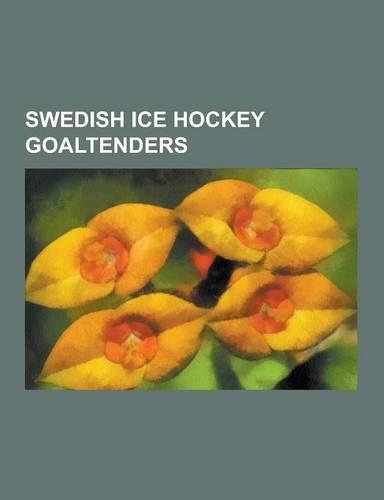 Swedish Ice Hockey Goaltenders: Albin Jansson, Alexander Hermansson, Anders Lindback, Anders Nilsson (Ice Hockey), Andreas Andersson (Ice Hockey), and