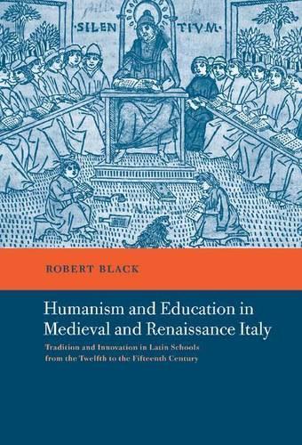 Humanism and Education in Medieval and Renaissance Italy: Tradition and Innovation in Latin Schools from the Twelfth to the Fifteenth Century