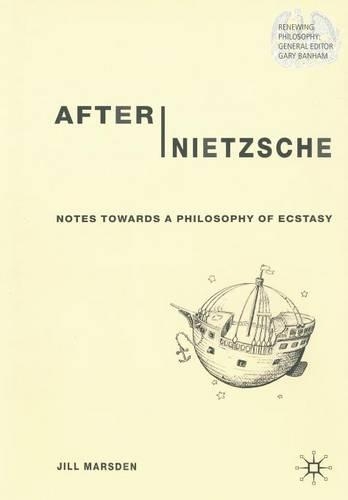 After Nietzsche: Notes Towards a Philosophy of Ecstasy(Renewing Philosophy)