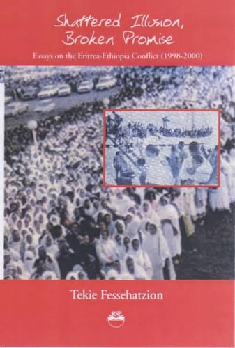 Shattered Illusion, Broken Promise: Essays on the Eritrea-Ethiopia Conflict (1998-2000)