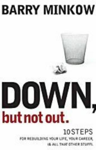 Down, But Not Out: 10 Steps for Rebuilding Your Life, Your Career, and All That Other Stuff