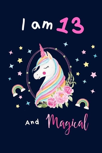Unicorn journal I am 13 and magical: Happy birthday with Unicorn Journal to Write Ideas, Stories throughout the Year with cute unicorn pink floral and navy cover theme /A Happy Birthday