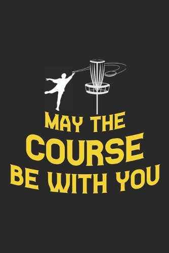 May The Course Be With You: Disc golf scorebook with 120 disc golf score sheets - Gifts for Golf Men/Women - 6"x9" (120 Pages)