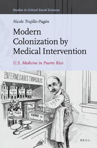 Modern Colonization by Medical Intervention: U.S. Medicine in Puerto Rico(58 Studies in Critical Social Sciences)