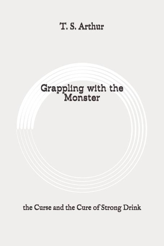 Grappling with the Monster: the Curse and the Cure of Strong Drink: Original