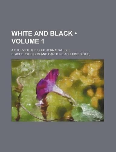 White and Black (Volume 1); A Story of the Southern States