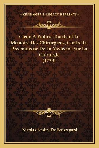 Cleon A Eudoxe Touchant Le Memoire Des Chirurgiens, Contre La Preeminecne De La Medecine Sur La Chirurgie (1739)