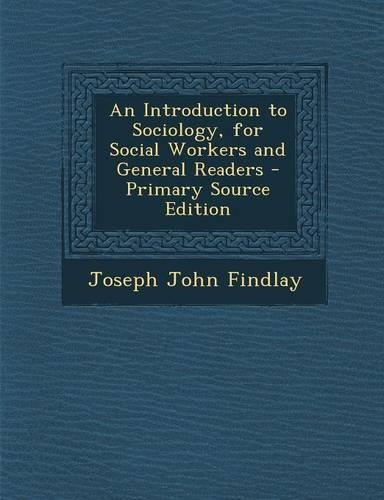 An Introduction to Sociology, for Social Workers and General Readers - Primary Source Edition