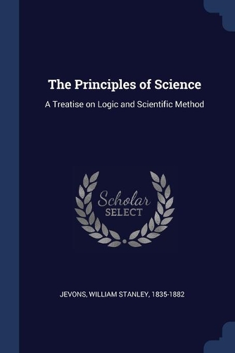 The Principles of Science: A Treatise on Logic and Scientific Method