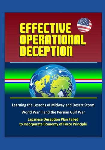 Effective Operational Deception: Learning the Lessons of Midway and Desert Storm - World War II and the Persian Gulf War, Japanese Deception Plan Failed to Incorporate Economy of Fo