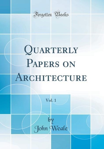 Quarterly Papers on Architecture, Vol. 1 (Classic Reprint)