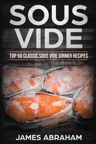 Sous Vide: Top 50-Classic Sous Vide Dinner Recipes(2 Sous Vide Recipes)
