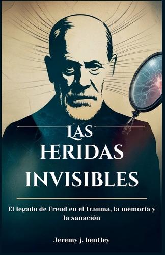 Las heridas invisibles: El legado de Freud en el trauma, la memoria y la sanación
