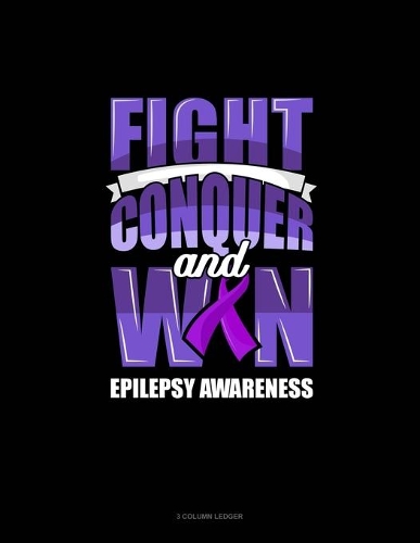 Fight Conquer And Win Epilepsy Awareness: 3 Column Ledger(430 3 Column Ledger)