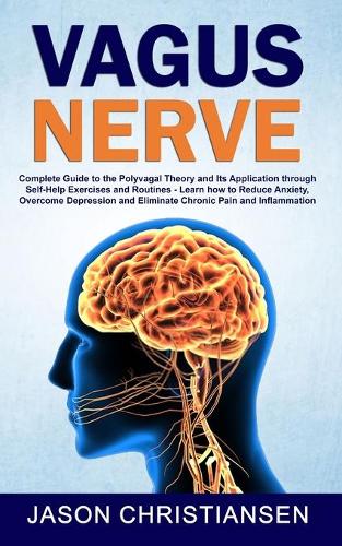 Vagus Nerve: Complete Guide to the Polyvagal Theory and Its Application through Self-Help Exercises and Routines - Reduce Anxiety, Overcome Depression and Elimin(2 Vagus Nerve)