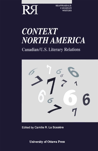 Context North America: Canadian-U.S. Literary Relations(Reappraisals: Canadian Writers)