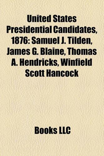 United States Presidential Candidates, 1876: Samuel J. Tilden, James G. Blaine, Thomas A. Hendricks, Winfield Scott Hancock