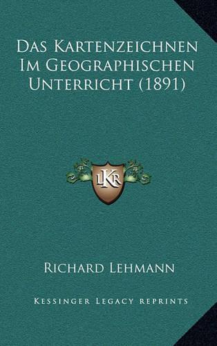 Das Kartenzeichnen Im Geographischen Unterricht (1891)
