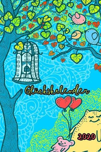 Glückskalender 2020: Dein Glückskalender 2020 mit Ratgeber für mehr Zufriedenheit und Glück! Ein Terminplaner - Wochenkalender - Monatskalender und Notizbuchteil für 202